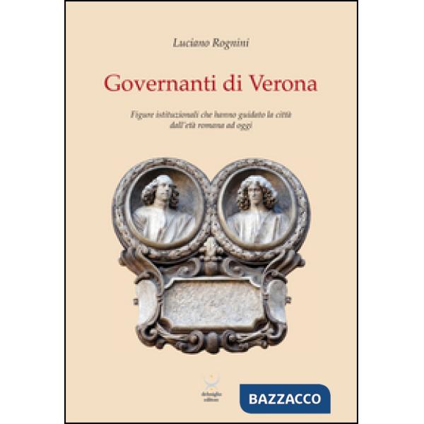 Governanti di Verona. Figure istituzionali che hanno guidato la città dall'età r