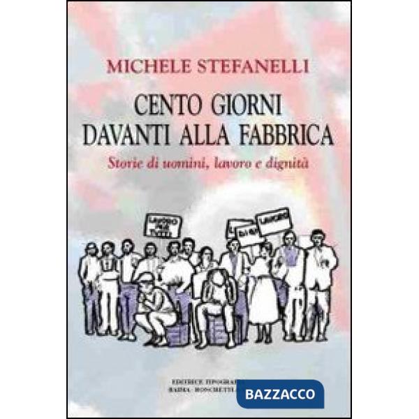 Cento giorni davanti alla fabbrica. Storie di uomini, lavoro e dignità