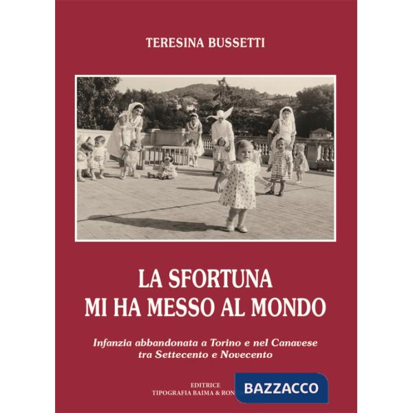 Sfortuna mi ha messo al mondo. Infanzia abbandonata a Torino e nel Canavese tra Settecento e Novecento (La)