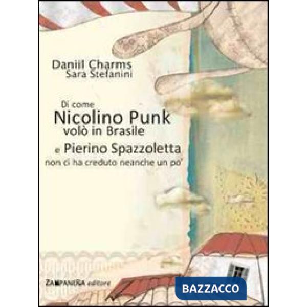 Di come Nicolino Punk volò in Brasile e Pierino Spazzoletta non ci ha creduto neanche un po'. Ediz. illustrata