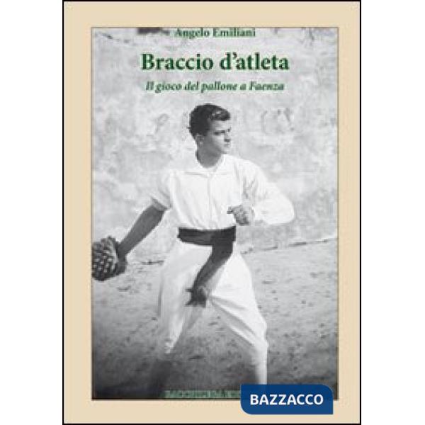 Braccio d'atleta. Il gioco del pallone a Faenza