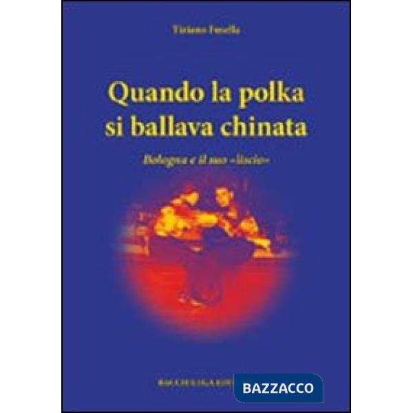 Qunado la polka si ballava chinata. Bologna e il suo «liscio»
