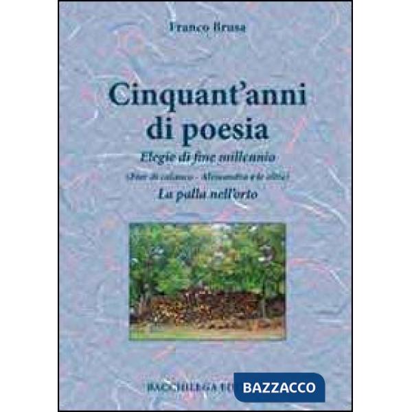 Cinquant'anni di poesia. Elegie di fine millennio (Fior di calanco. Alessandra e le altre). La palla nell'orto