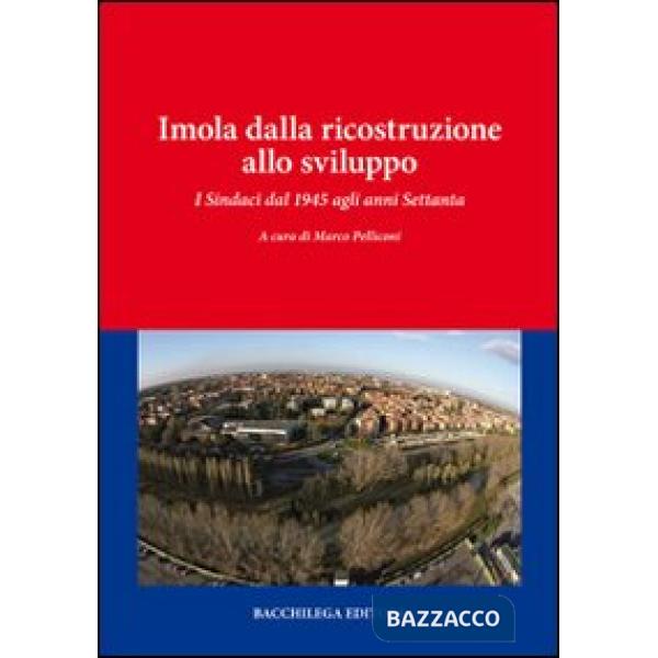 Imola dalla ricostruzione allo sviluppo. I sindaci dal 1945 agli anni Settanta