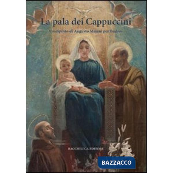 Pala dei Cappuccini. Un dipinto di Augusto Majani per Budrio. Ediz. illustrata (La)