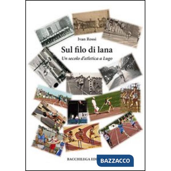 Sul filo di lana. Un secolo d'atletica a Lugo