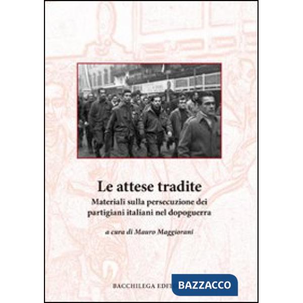 Attese tradite. Materiali sulla persecuzione dei partigiani italiani nel dopoguerra (Le)
