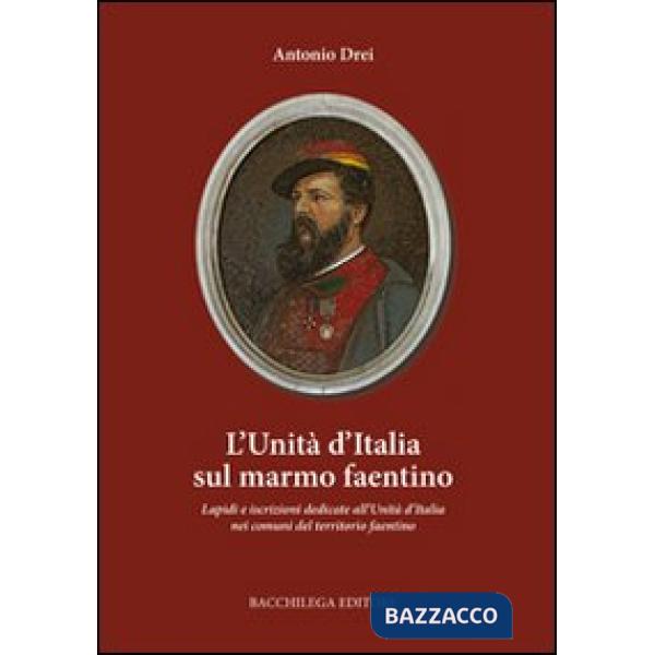 Unità d'Italia sul marmo faentino. Lapidi e iscrizioni dedicate all'Unità nei comuni del territorio faentino (L')