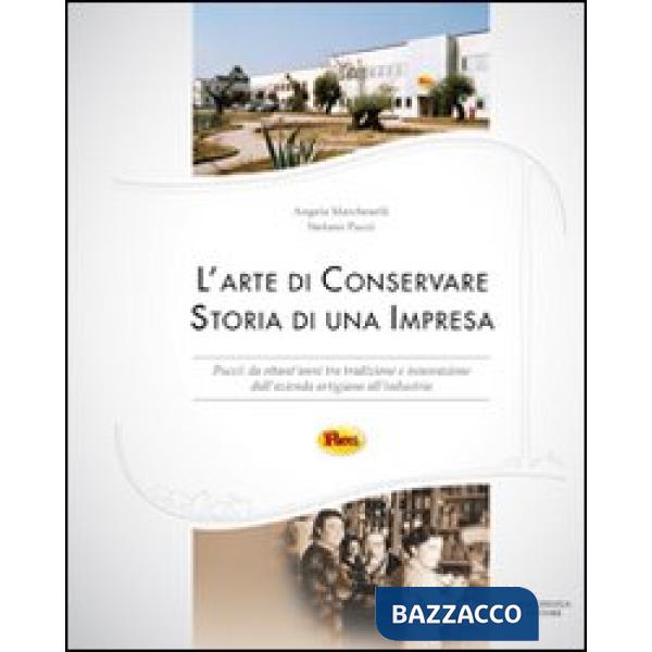 Arte di conservare. Storia di una impresa. Pucci: da ottant'anni tra tradizione e innovazione dall'azienda artigiana all'industr