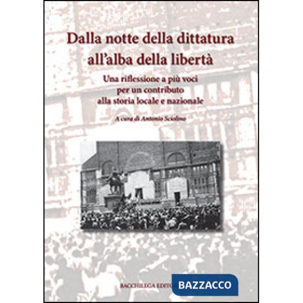 Dalla notte della dittatura all'alba della libertà. Una riflessione a più voci per un contributo alla storia locale e nazionale