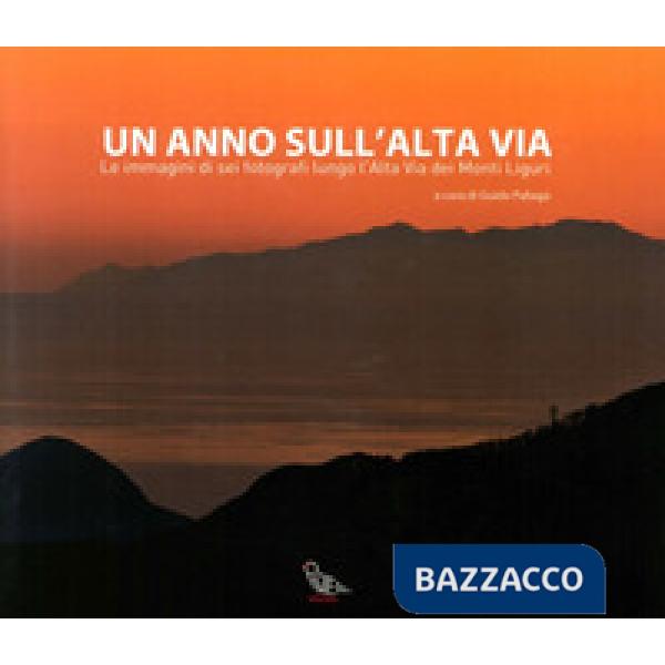Anno sull'alta via. Le immagini di sei fotografi lungo l'alta via dei monti liguri. Ediz. illustrata (Un)
