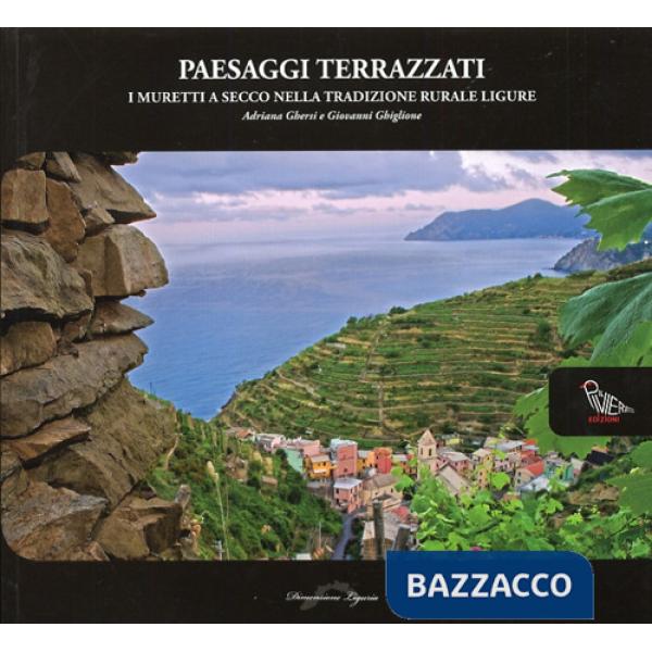 Paesaggi terrazzati. I muretti a secco nella tradizione rurale ligure. Ediz. illustrata
