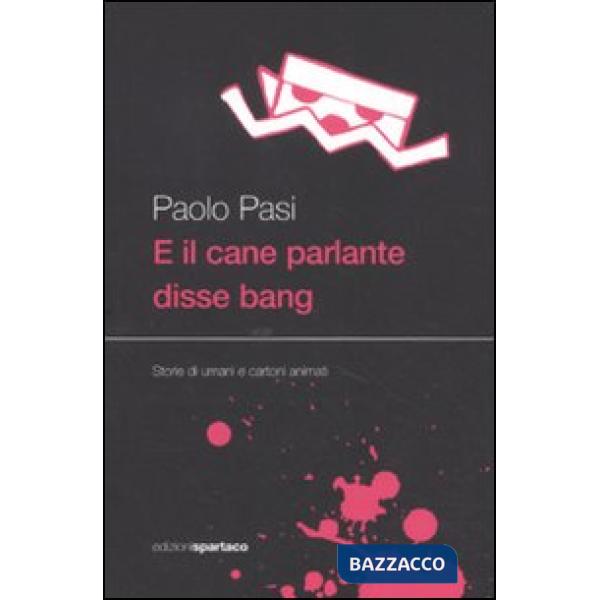 E il cane parlante disse bang. Storie di umani e cartoni animati