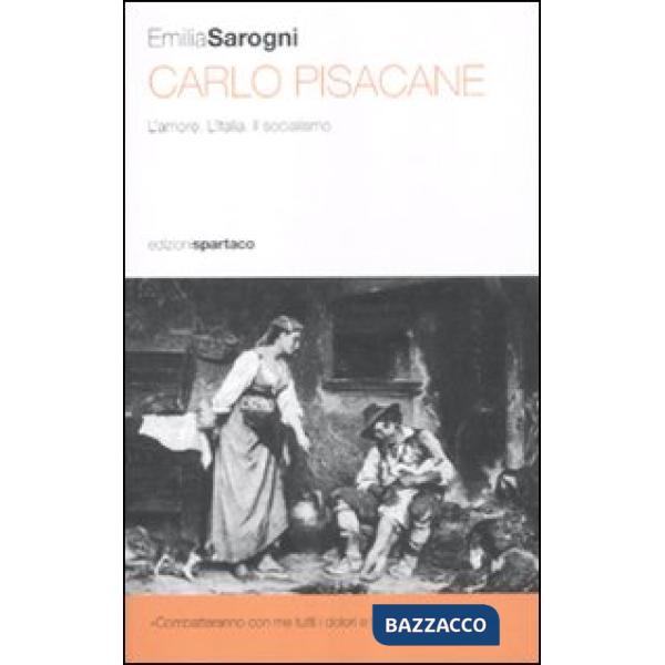 Carlo Pisacane. L'amore. L'Italia. Il socialismo