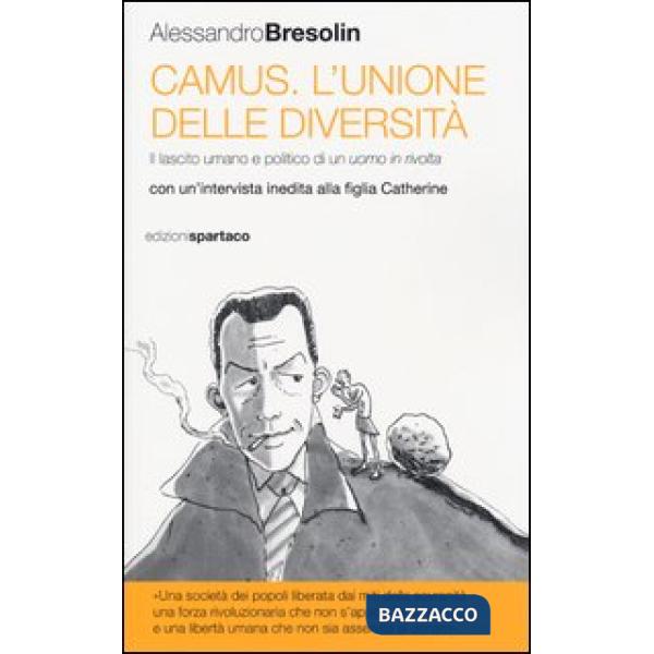 Camus. L'unione delle diversità. Il lascito umano e politico di un uomo in «rivolta» Con un'intervista inedita alla figlia Cathe