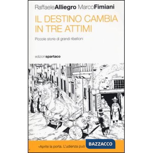 Destino cambia in tre attimi. Piccole storie di grandi ribellioni (Il)