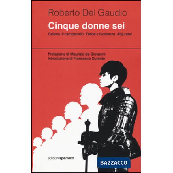 Cinque donne sei. Catena. Il campanello. Felice e Costanza. Abjurate!