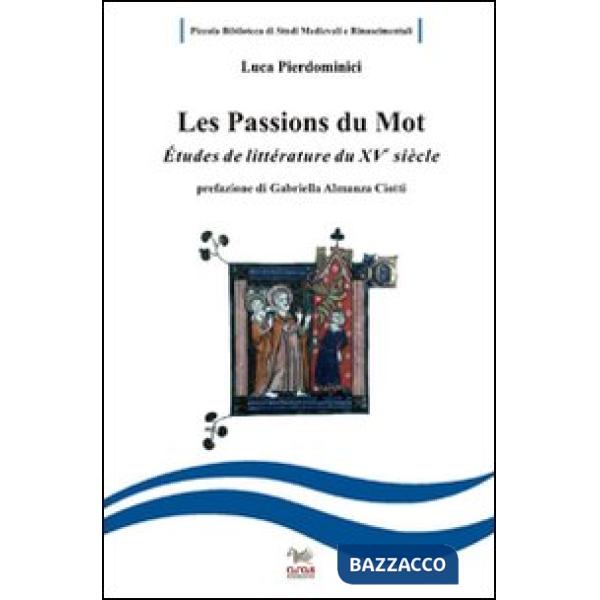 Passions du mot. Etudes de littérature francaise du XV siècle. Ediz. italiana e francese (Les)