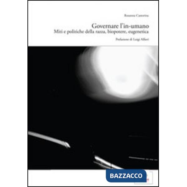 Governare l'in-umano. Miti e politiche della razza, biopotere, eugenetica