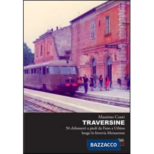 Traversine. 50 km a piedi da Fano a Urbino lungo la ferrovia Metaurense