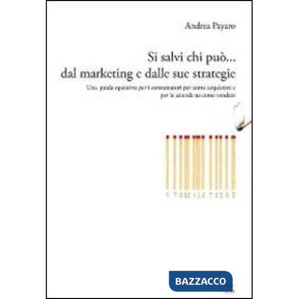 Si salvi chi può... dal marketing e dalle sue strategie. Una guida operativa per i consumatori su come acquistare e per le azien
