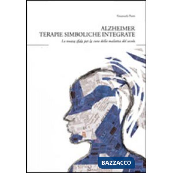 Alzheimer. Terapie simboliche integrate. La nuova sfida per la cura della malattia del secolo