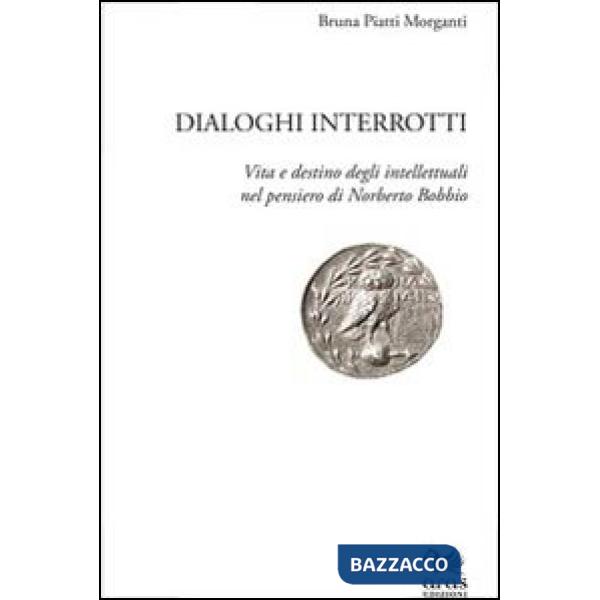 Dialoghi interrotti. Vita e destino degli intelletuali nel pensiero di Norberto Bobbio