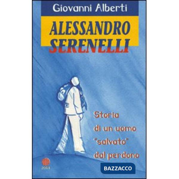 Alessandro Serenelli. Storia di un uomo «salvato» dal perdono