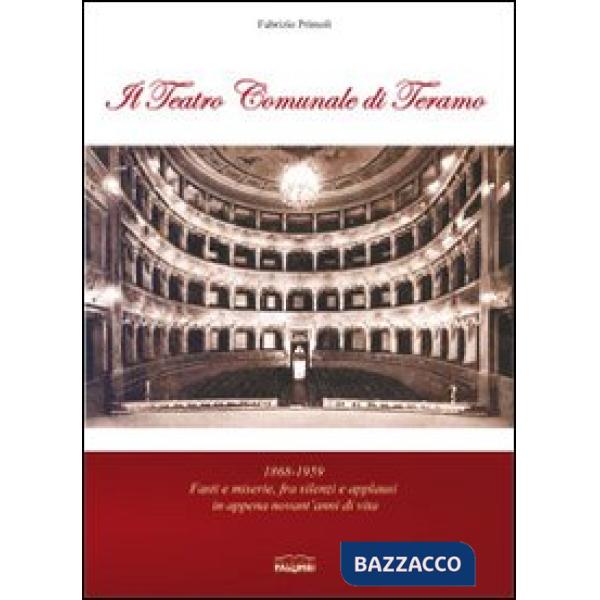 Teatro comunale di Teramo. 1868-1959 fasti e miserie, fra silenzi e applausi in appena novant'anni di vita (Il)