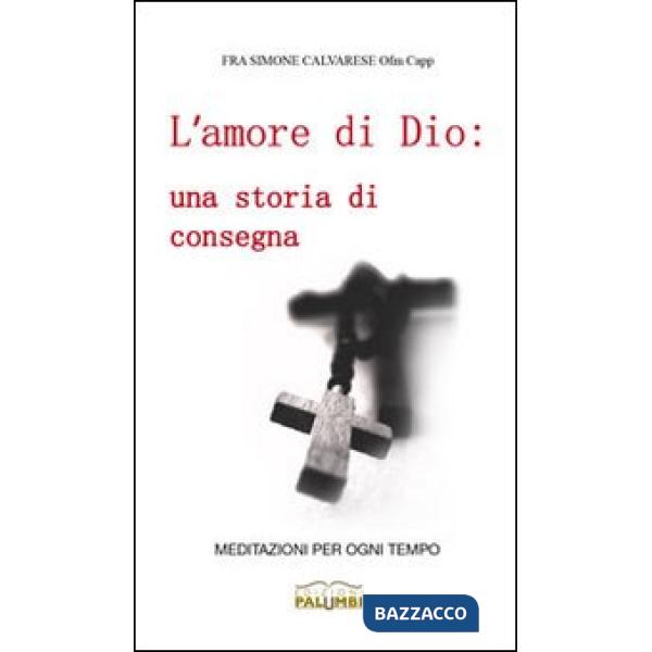 Amore di Dio. Una storia di consegna. Meditazioni per ogni tempo (L')