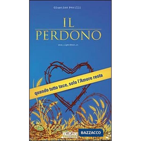 Perdono. Quando tutto tace, solo l'amore resta (Il)