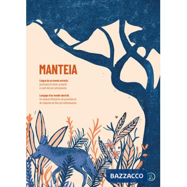 Manteia. Lingua da un mondo astratto. Prontuario di storie, proverbi e canti del pre-antropocene. Ediz. italiana e francese