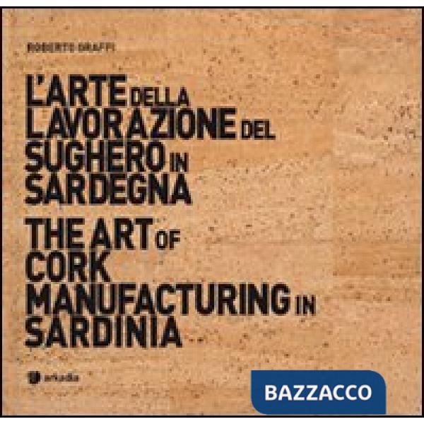 Arte della lavorazione del sughero in Sardegna-The art of cork manufacturing in Sardinia. Ediz. bilingue. Con DVD (L')