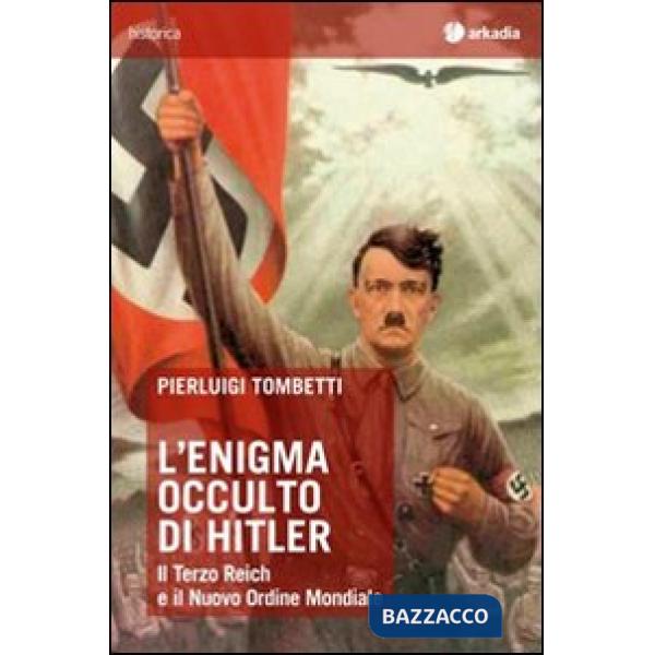 Enigma occulto di Hitler. Il Terzo Reich e il Nuovo Ordine Mondiale (L')