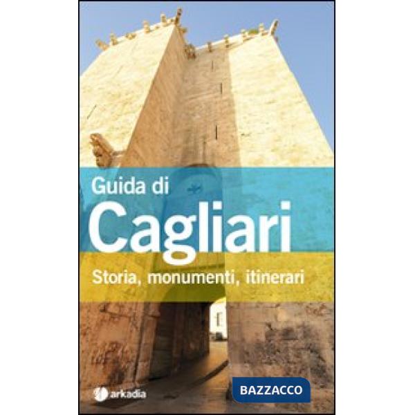 Guida di Cagliari. Storia, monumenti, itinerari