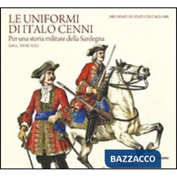 Uniformi di Italo Cenni. Per una storia militare della Sardegna (secc. XVIII-XIX) (Le)