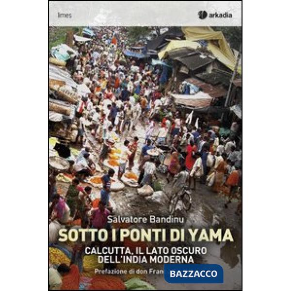 Sotti i ponti di Yama. Calcutta, il lato oscuro dell'India moderna