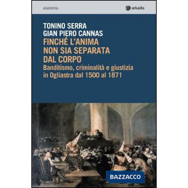 Finché l'anima non sia separata dal corpo. Banditismo, criminalità e giustizia in Ogliastra dal 1500 al 1871. Con CD-ROM