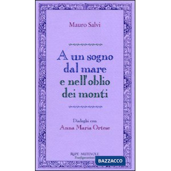 A un sogno dal mare e nell'oblio dei monti. Dialoghi con Anna Maria Ortese