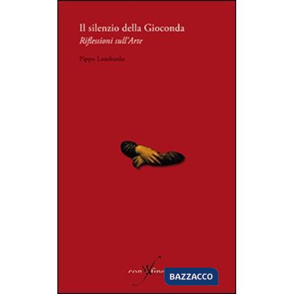 Silenzio della Gioconda. Riflessioni sull'arte (Il)