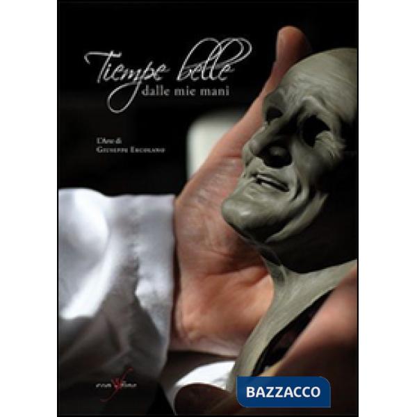 Tiempe belle dalle mie mani. L'arte di Giuseppe Ercolano. Ediz. illustrata