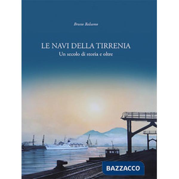 Navi della Tirrenia. Un secolo di storia e oltre (Le)
