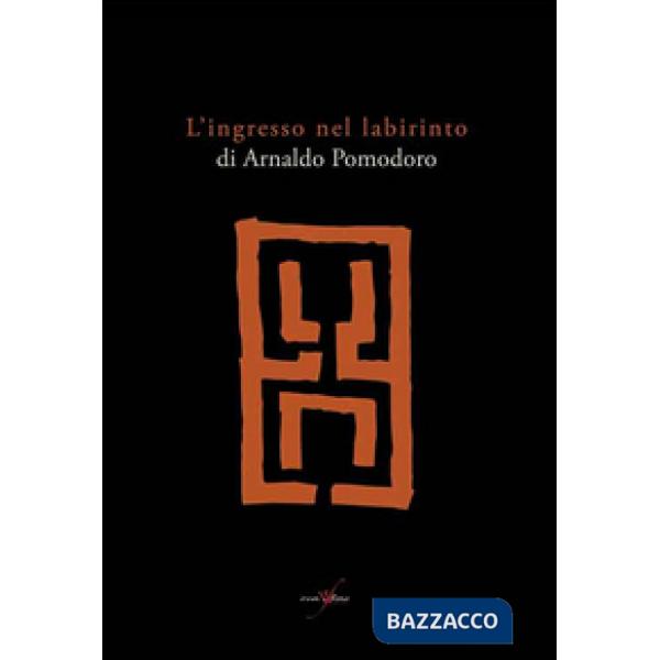 Ingresso nel labirinto di Arnaldo Pomodoro. Ediz. illustrata (L')