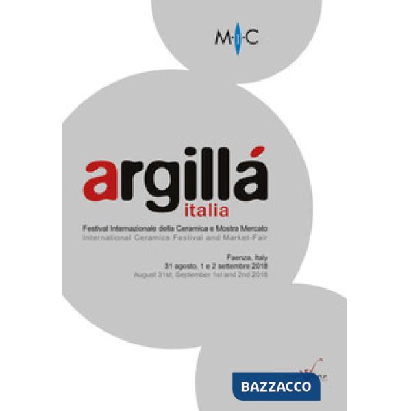 Argillà Italia. Festival internazionale e mostra mercato-International ceramics festival and market-fair. Ediz. bilingue