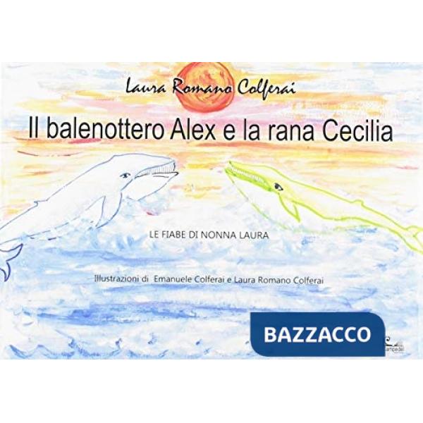 Balenottero Alex e la rana Cecilia. Ediz. a colori (Il)