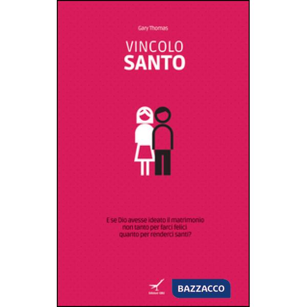 Vincolo santo. E se Dio avesse ideato il matrimonio non tanto per farci felici q