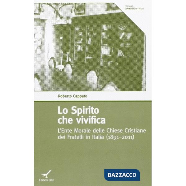Spirito che vivifica. L'Ente Morale delle Chiese cristiane dei Fratelli in Italia (1891-2011) (Lo)