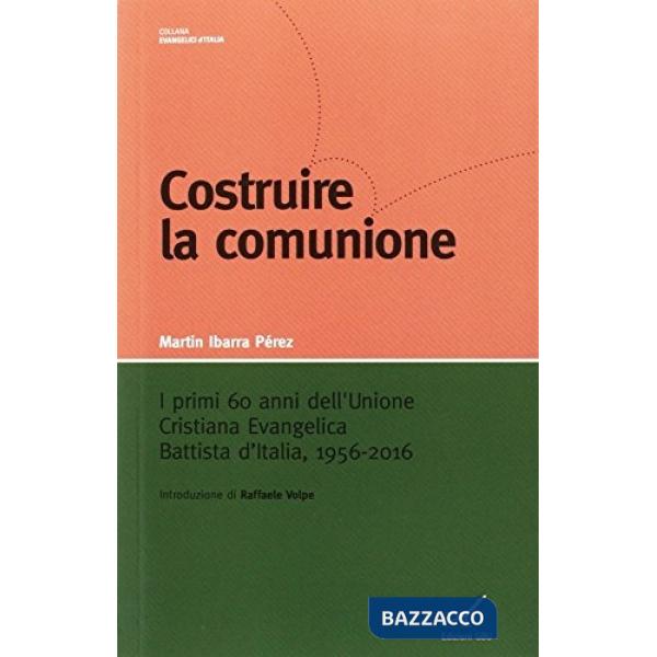 Costruire la comunione. I primi 60 anni dell'Unione cristiana evangelica battista d'Italia, 1956-2016