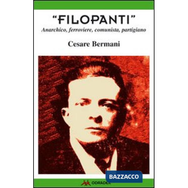 «Filopanti». Anarchico, ferroviere, comunista, partigiano