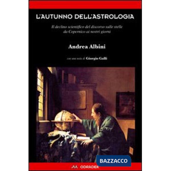 Autunno dell'astrologia. Il declino scientifico del discorso sulle stelle da Copernico ai giorni nostri (L')